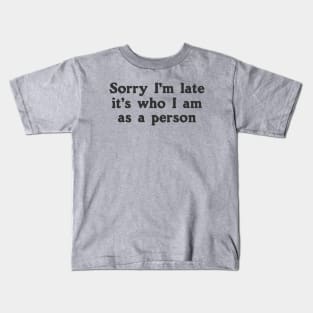 Sorry I'm Late It's Who I Am As A Person Kids T-Shirt